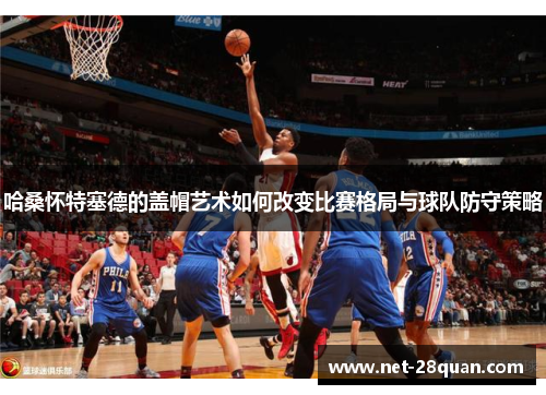 哈桑怀特塞德的盖帽艺术如何改变比赛格局与球队防守策略