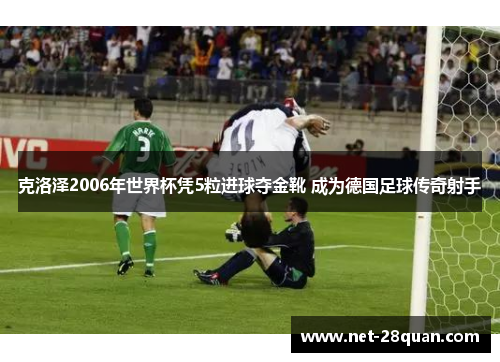 克洛泽2006年世界杯凭5粒进球夺金靴 成为德国足球传奇射手