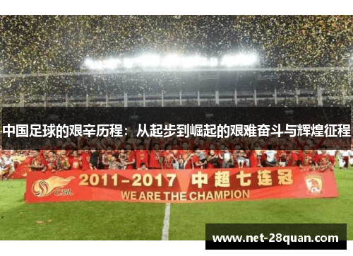 中国足球的艰辛历程：从起步到崛起的艰难奋斗与辉煌征程