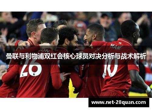 曼联与利物浦双红会核心球员对决分析与战术解析