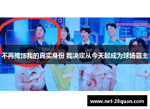 不再掩饰我的真实身份 我决定从今天起成为球场霸主
