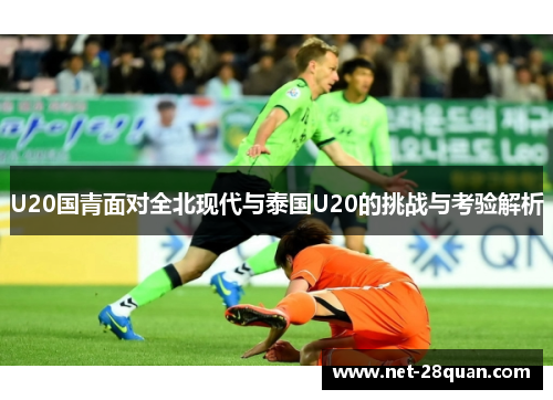 U20国青面对全北现代与泰国U20的挑战与考验解析