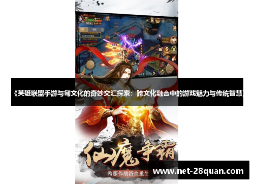 《英雄联盟手游与匈文化的奇妙交汇探索：跨文化融合中的游戏魅力与传统智慧》