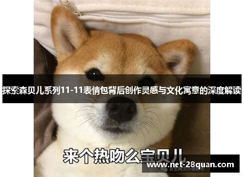 探索森贝儿系列11-11表情包背后创作灵感与文化寓意的深度解读