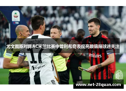 尤文图斯对阵AC米兰比赛中普利希奇表现亮眼值得球迷关注