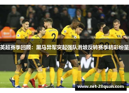 英超赛季回顾：黑马异军突起强队滑坡反转赛季精彩纷呈