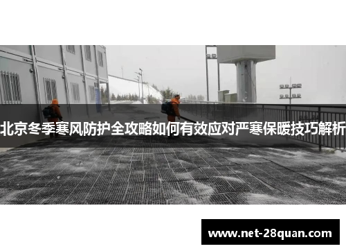 北京冬季寒风防护全攻略如何有效应对严寒保暖技巧解析