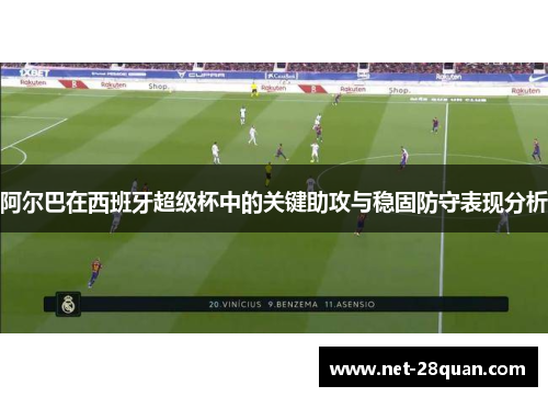 阿尔巴在西班牙超级杯中的关键助攻与稳固防守表现分析