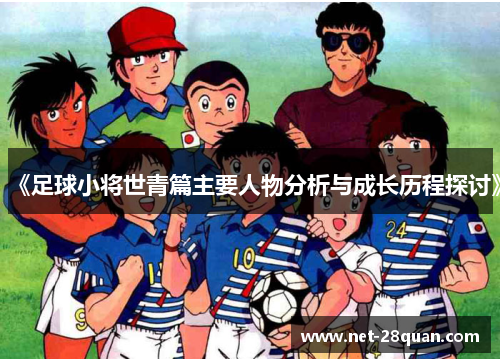 《足球小将世青篇主要人物分析与成长历程探讨》