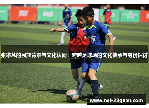 张琳芃的民族背景与文化认同：跨越足球场的文化传承与身份探讨