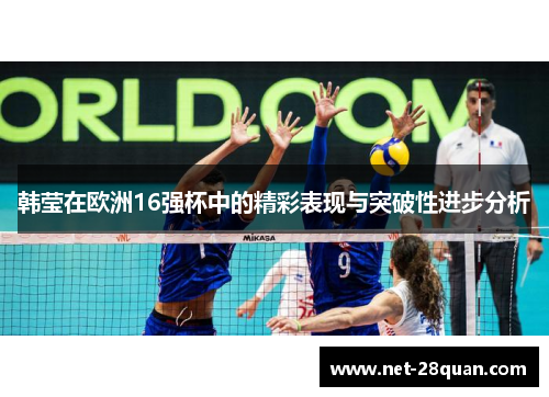 韩莹在欧洲16强杯中的精彩表现与突破性进步分析