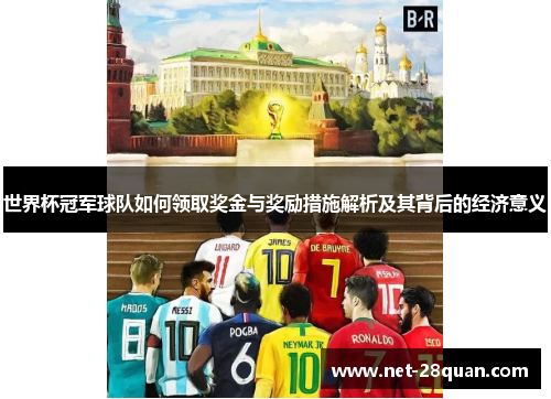 世界杯冠军球队如何领取奖金与奖励措施解析及其背后的经济意义
